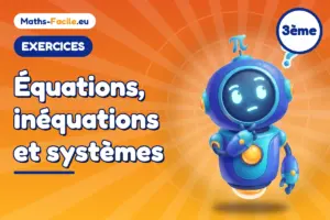 Exercices de maths 3ème : Équations, inéquations et systèmes