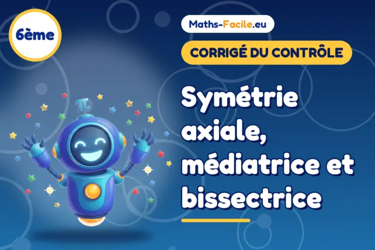 Corrigé du contrôle de maths 6ème : Symétrie axiale, médiatrice et bissectrice