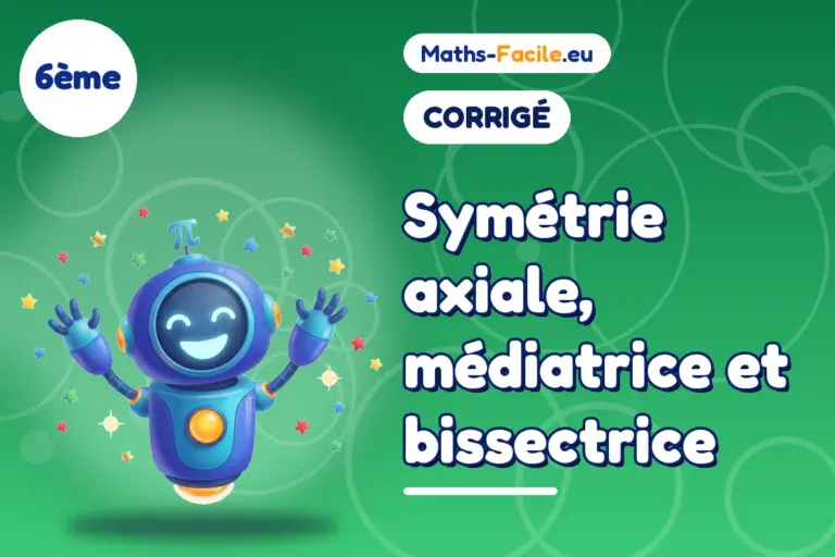 Corrigé des exercices de maths 6ème : Symétrie axiale, médiatrice et bissectrice